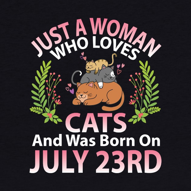 Just A Woman Who Loves Cats And Was Born On July 23rd Happy Me Nana Mommy Aunt Sister Wife Daughter by joandraelliot